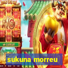 sukuna morreu